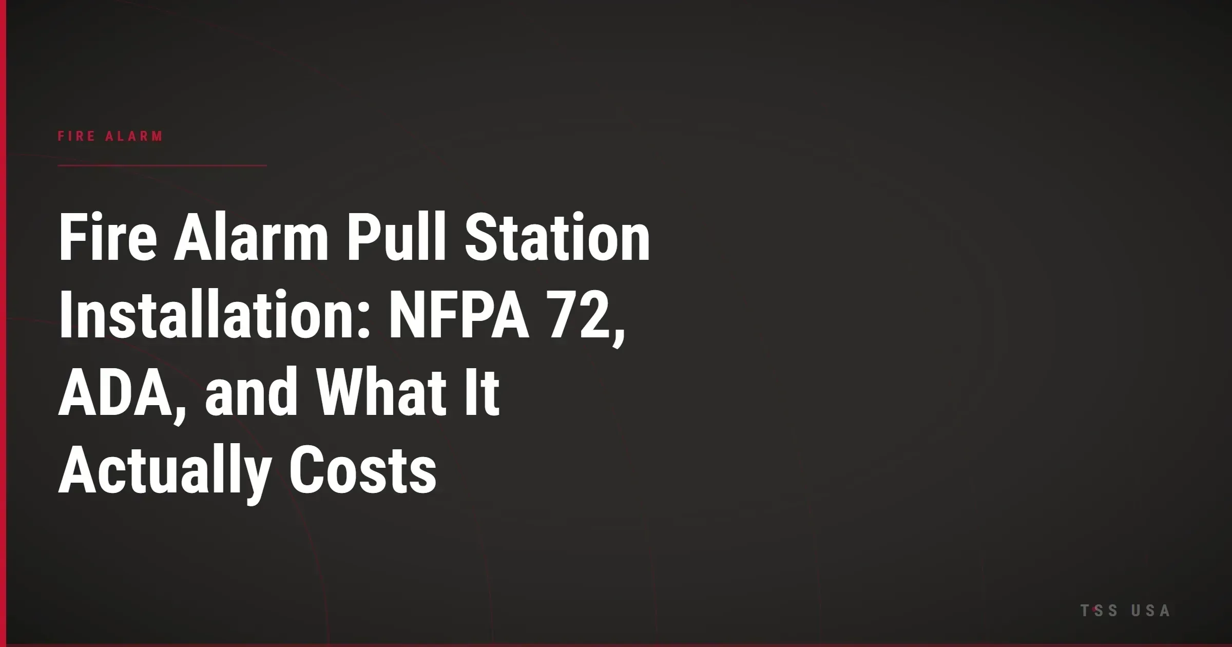 Fire Alarm Pull Station Installation: NFPA 72, ADA, and What It Actually Costs